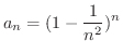 $\displaystyle{a_{n} = (1 - \frac{1}{n^2})^n}$