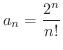 $\displaystyle{a_n = \frac{2^n}{n!}}$