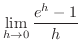 $\displaystyle{\lim_{h \rightarrow 0}\frac{e^{h} - 1}{h}}$