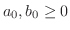 $a_{0}, b_{0} \geq 0$