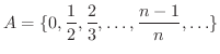 $\displaystyle A = \{0,\frac{1}{2},\frac{2}{3},\ldots,\frac{n-1}{n},\ldots \}$
