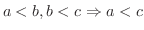 $\displaystyle a < b, b < c \Rightarrow a < c $