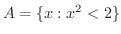 $A = \{x : x^{2} < 2\}$