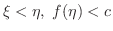 $\displaystyle \xi < \eta, \ f(\eta) < c $