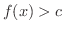 $f(x) > c$