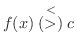 $f(x) \stackrel{<}{(>)} c$