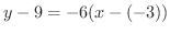 $\displaystyle y - 9 = -6(x - (-3))$
