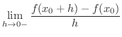 $\displaystyle \lim_{h \rightarrow 0-} \frac{f(x_{0}+h) - f(x_{0})}{h} $