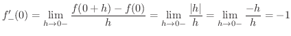 $\displaystyle f_{-}^{\prime}(0) = \lim_{h \rightarrow 0-}\frac{f(0+h) - f(0)}{h...
...ightarrow 0-}\frac{\vert h\vert}{h} = \lim_{h \rightarrow 0-}\frac{-h}{h} = -1 $