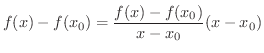 $\displaystyle f(x) - f(x_{0}) = \frac{f(x) - f(x_{0})}{x - x_{0}}(x - x_{0}) $