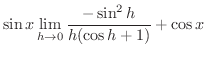 $\displaystyle \sin{x} \lim_{h \rightarrow 0}\frac{-\sin^{2}{h}}{h(\cos{h} + 1)} + \cos{x}$