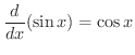 $\displaystyle \frac{d}{dx}(\sin{x}) = \cos{x}$