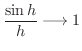 $\displaystyle{\frac{\sin{h}}{h} \longrightarrow 1}$