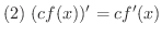 $\displaystyle{(2) \ (cf(x))^{\prime} = cf^{\prime}(x)}$
