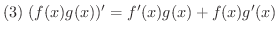 $\displaystyle{(3) \ (f(x)g(x))^{\prime} = f^{\prime}(x)g(x) + f(x)g^{\prime}(x)}$