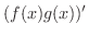 $\displaystyle (f(x)g(x))^{\prime}$