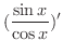 $\displaystyle (\frac{\sin{x}}{\cos{x}})^{\prime}$