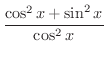 $\displaystyle \frac{\cos^{2}{x} + \sin^{2}{x}}{\cos^{2}{x}}$