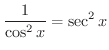 $\displaystyle \frac{1}{\cos^{2}{x}} = \sec^{2}{x}$