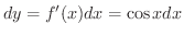 $\displaystyle dy = f^{\prime}(x)dx = \cos{x}dx $
