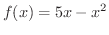 $\displaystyle{f(x) = 5x - x^{2}}$