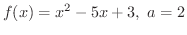 $\displaystyle{f(x) = x^{2} - 5x + 3, \ a = 2}$