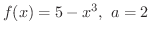 $\displaystyle{f(x) = 5 - x^{3}, \ a = 2}$