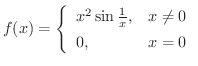 $\displaystyle{f(x) = \left\{\begin{array}{ll}
x^2 \sin{\frac{1}{x}}, & x \neq 0\\
0, & x = 0
\end{array}\right.}$