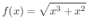 $\displaystyle{f(x) = \sqrt{x^3 + x^2}}$