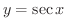 $\displaystyle{y = \sec{x}}$