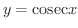 $\displaystyle{y = {\rm cosec}{x}}$