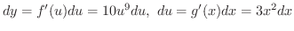 $\displaystyle dy = f^{\prime}(u)du = 10u^{9}du , \ du = g^{\prime}(x)dx = 3x^2 dx $