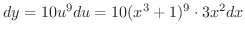 $\displaystyle dy = 10u^{9}du = 10(x^3 + 1)^9 \cdot 3x^2 dx $