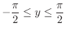 $\displaystyle{-\frac{\pi}{2} \leq y \leq \frac{\pi}{2}}$