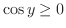 $\cos{y} \geq 0 $