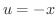 $u = -x$