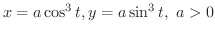$\displaystyle{x = a\cos^{3}{t}, y = a\sin^{3}{t},\ a > 0}$