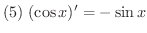 $\displaystyle{(5) \ (\cos{x})^{\prime} = -\sin{x}}$