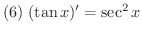 $\displaystyle{(6) \ (\tan{x})^{\prime} = \sec^{2}{x}}$