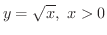 $\displaystyle{y = \sqrt{x}, \ x > 0}$