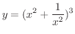 $\displaystyle{y = (x^{2} + \frac{1}{x^{2}})^{3}}$