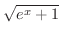 $\displaystyle{\sqrt{e^{x} + 1}}$