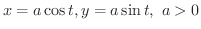 $\displaystyle{x = a\cos{t}, y = a\sin{t}, \ a > 0}$