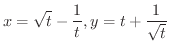 $\displaystyle{x = \sqrt{t} - \frac{1}{t}, y = t + \frac{1}{\sqrt{t}}}$