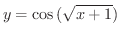 $\displaystyle{y = \cos{(\sqrt{x + 1})}}$
