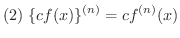 $\displaystyle{(2) \ \{cf(x)\}^{(n)} = cf^{(n)}(x)}$