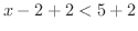 $x - 2 + 2 < 5 + 2$