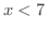 $x < 7$
