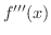 $\displaystyle f^{\prime\prime\prime}(x)$