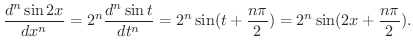 $\displaystyle \frac{d^n \sin{2x}}{dx^n} = 2^n \frac{d^n \sin{t}}{dt^n} = 2^n \sin(t + \frac{n \pi}{2}) = 2^n \sin(2x + \frac{n \pi}{2}).$